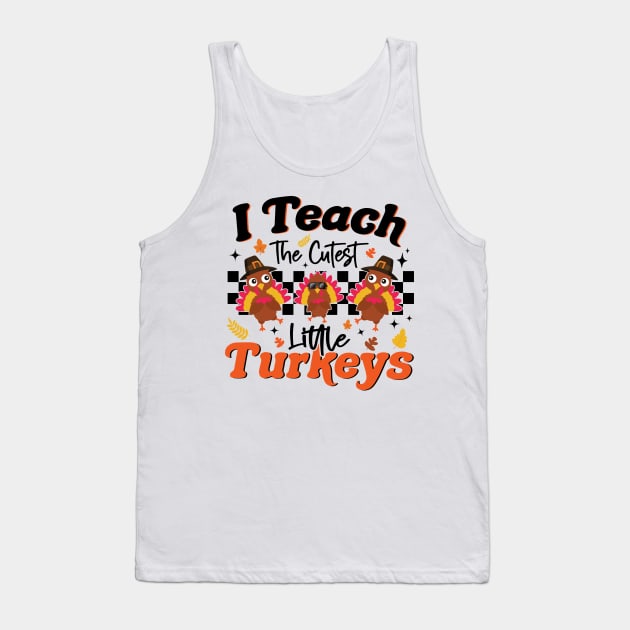 I Teach The Cutest Little Turkeys Thanksgiving Teacher Tank Top by MetalHoneyDesigns